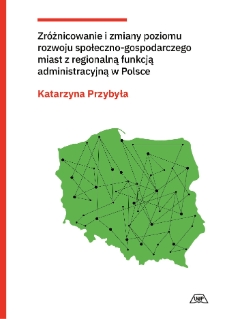 Zróżnicowanie i zmiany poziomu rozwoju społeczno-gospodarczego miast z regionalną funkcją administracyjną w Polsce