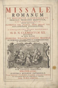 Missale Romanum Ex Decreto Sacrosancti Concilii Tridentini Restitutum, [...] In Quo Missæ Dioecesi Wratislaviensi Propriæ Ad Majorem Celebrantium Commoditatem In Extenso Continentur