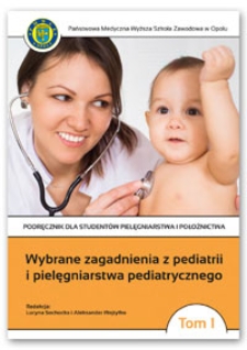 Wybrane zagadnienia z pediatrii i pielęgniarstwa pediatrycznego. Tom 1