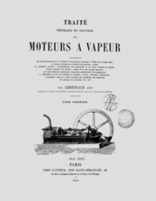 Traité théorique et pratique des moteurs a vapeur. T. 1