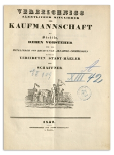 Verzeichniss Sämtlicher Mitglieder der Kaufmannschaft zu Stettin, deren Vorsteher und der Mitglieder der Rechnungs-Abnahme-Commission so wie der Vereideten Stadt-Mäkler und Schaffner. 1852