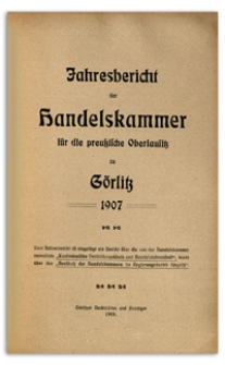 Jahres-Bericht der Handelskammer für die preussische Oberlausitz zu Görlitz. 1907