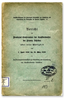 Bericht des Provinzial-Conservators der Kunstdenkmäler der Provinz Schlesien über seine Thätigkeit vom 1 April 1896 bis 31 März 1898