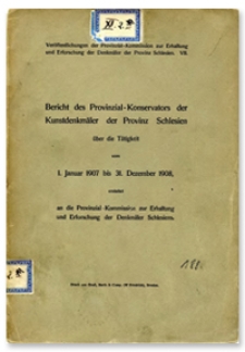 Bericht des Provinzial-Konservators der Kunstdenkmäler der Provinz Schlesien über die Tätigkeit vom 1 Januar 1907 bis 31 Dezember 1908