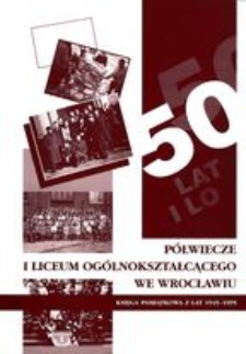 Półwiecze I Liceum Ogólnokształcącego we Wrocławiu : księga pamiątkowa z lat 1945-1995
